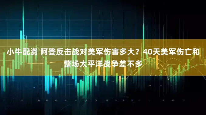 小牛配资 阿登反击战对美军伤害多大？40天美军伤亡和整场太平洋战争差不多